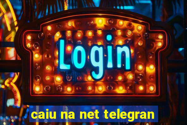 caiu na net telegran